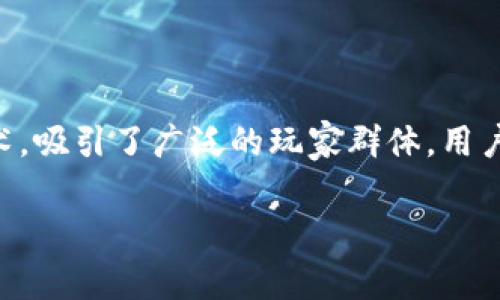 区块链游戏人数这一话题近年来受到越来越多人的关注。随着区块链技术的发展，越来越多的游戏开始采用这一技术，吸引了广泛的玩家群体。用户不仅能在游戏中获得乐趣，还能通过游戏内的资产进行交易和增值。本文将围绕区块链游戏人数这一主题展开讨论。

区块链游戏人数解析：市场增长与用户体验