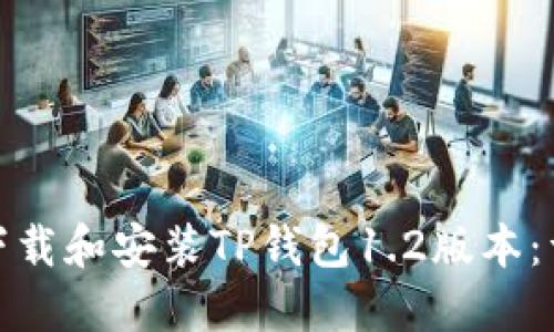 : 如何下载和安装TP钱包1.2版本：详尽指南