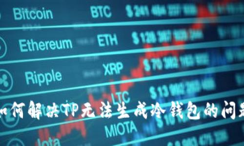 如何解决TP无法生成冷钱包的问题