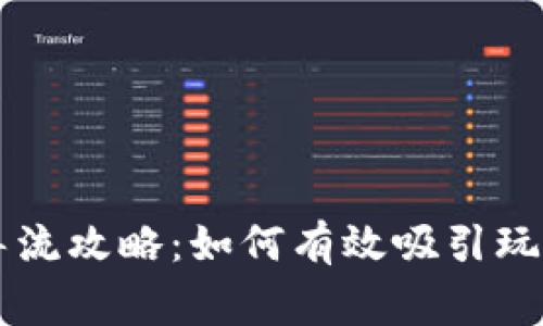 区块链游戏导流攻略：如何有效吸引玩家关注和参与