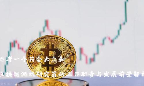 思考一个符合大众和 

区块链游戏研究员的工作职责与发展前景解析