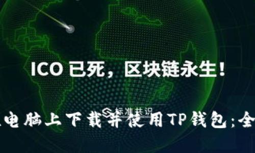 如何在电脑上下载并使用TP钱包：全面指南