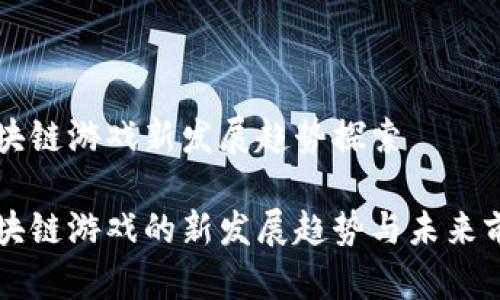 区块链游戏新发展趋势探索

区块链游戏的新发展趋势与未来前景