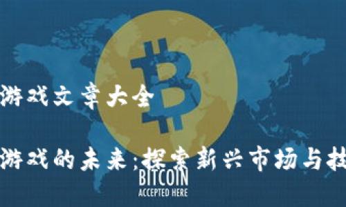 区块链游戏文章大全

区块链游戏的未来：探索新兴市场与技术趋势