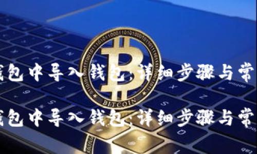 如何在TP钱包中导入钱包：详细步骤与常见问题解析

如何在TP钱包中导入钱包：详细步骤与常见问题解析