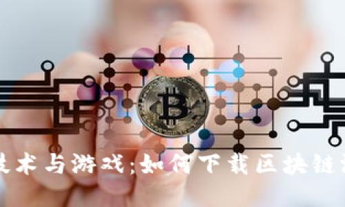 区块链技术与游戏：如何下载区块链游戏代码