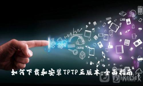 如何下载和安装TPTP正版本：全面指南