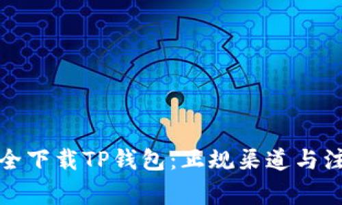 如何安全下载TP钱包：正规渠道与注意事项