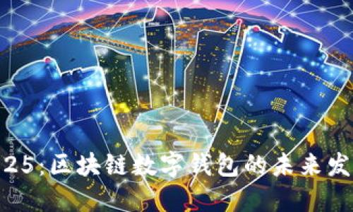 TPWallet 2025：区块链数字钱包的未来发展趋势与应用