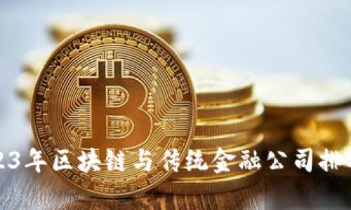 : 2023年区块链与传统金融公司排名分析