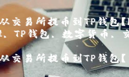 如何将数字货币从交易所提币到TP钱包？br
关键词：提币步骤, TP钱包, 数字货币, 交易所, 提币安全

如何将数字货币从交易所提币到TP钱包？