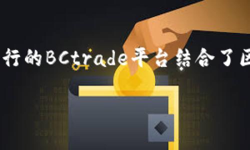 建行BCtrade区块供应链金融是现代金融科技中的一个重要组成部分，旨在通过区块链技术提升供应链金融的透明度和效率。建行的BCtrade平台结合了区块链的去中心化、不可篡改和信息共享等特性，致力于解决传统供应链金融中的各种痛点，如信息不对称、融资难、融资贵等问题。

 建行BCtrade区块供应链金融：提升供应链效率的创新解决方案 