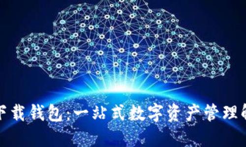 TP最新下载钱包：一站式数字资产管理解决方案