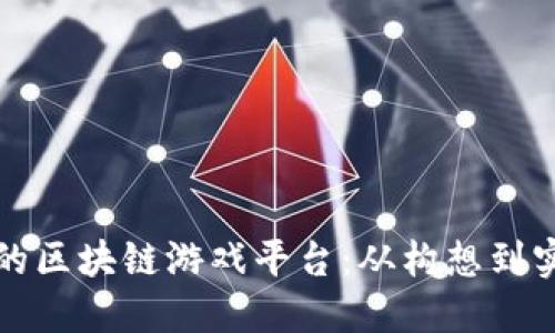 如何打造成功的区块链游戏平台:从构想到实施的完整指南