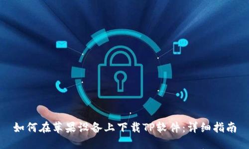 如何在苹果设备上下载TP软件：详细指南