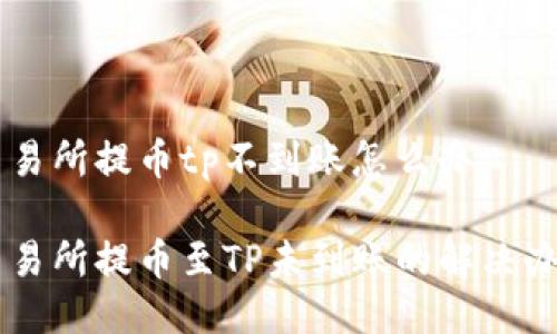 交易所提币tp不到账怎么办

交易所提币至TP未到账的解决办法